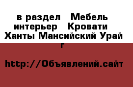  в раздел : Мебель, интерьер » Кровати . Ханты-Мансийский,Урай г.